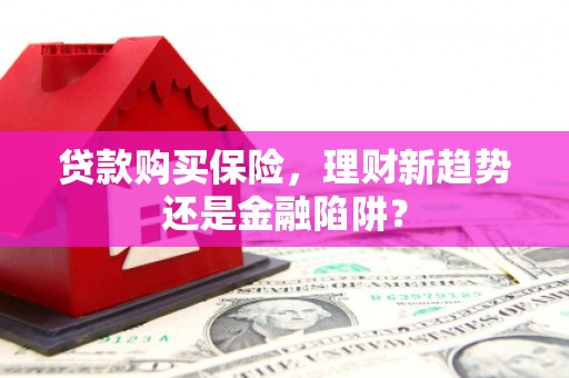 江华贷款购买保险，理财新趋势还是金融陷阱？