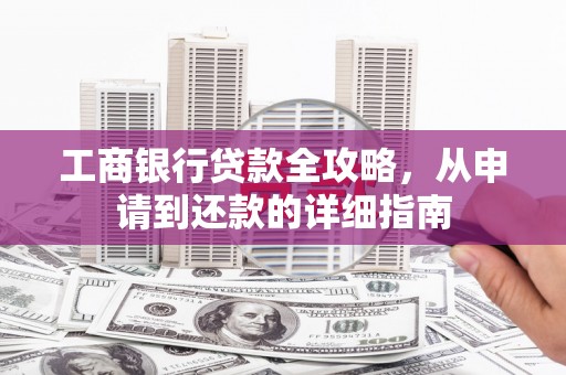 江华工商银行贷款全攻略，从申请到还款的详细指南