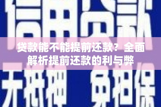 江华贷款能不能提前还款？全面解析提前还款的利与弊