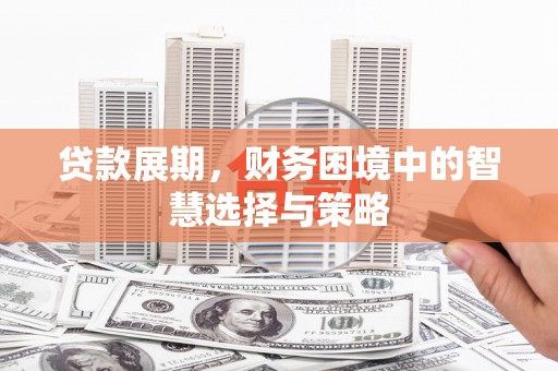 江华贷款展期，财务困境中的智慧选择与策略