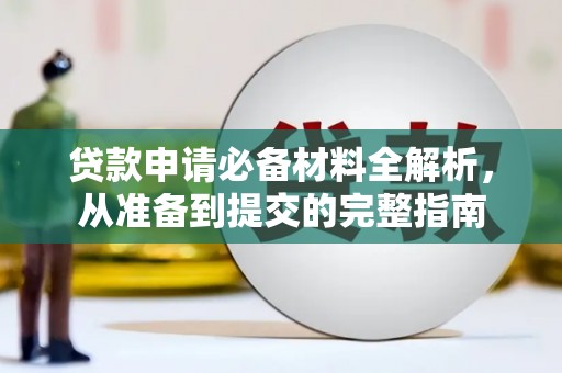 江华贷款申请必备材料全解析，从准备到提交的完整指南