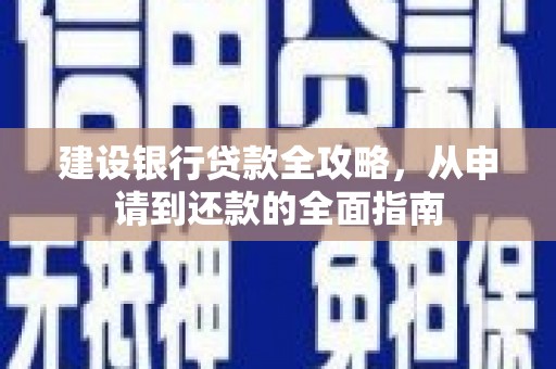 江华建设银行贷款全攻略，从申请到还款的全面指南