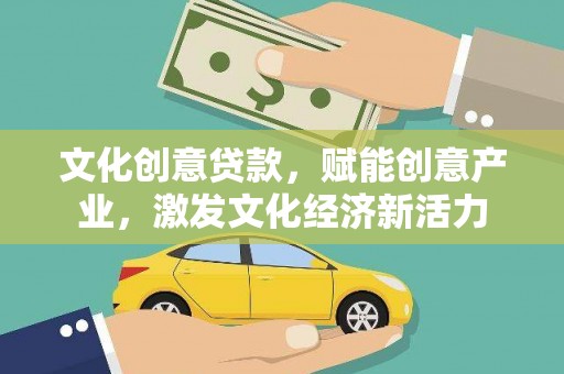 江华文化创意贷款，赋能创意产业，激发文化经济新活力