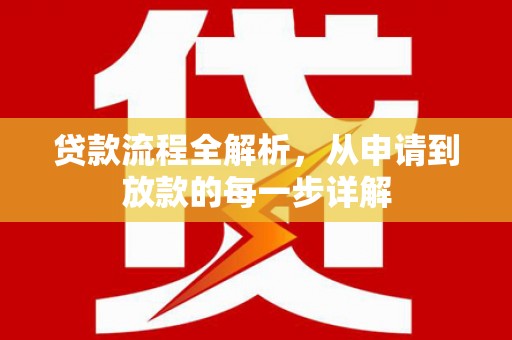 江华贷款流程全解析，从申请到放款的每一步详解