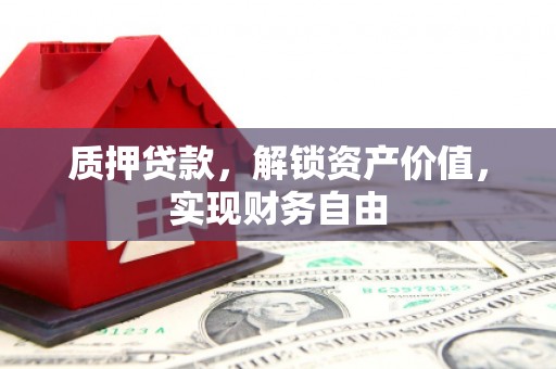 江华质押贷款，解锁资产价值，实现财务自由