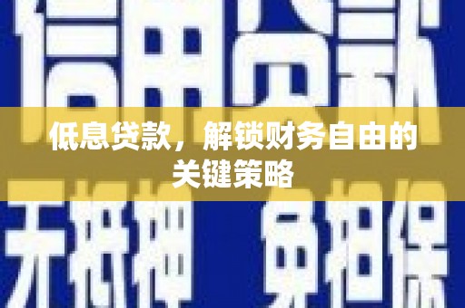 江华低息贷款，解锁财务自由的关键策略