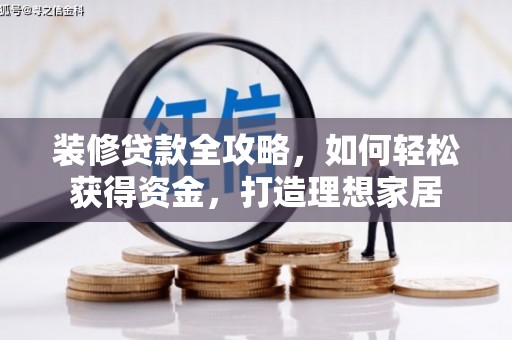 江华装修贷款全攻略，如何轻松获得资金，打造理想家居