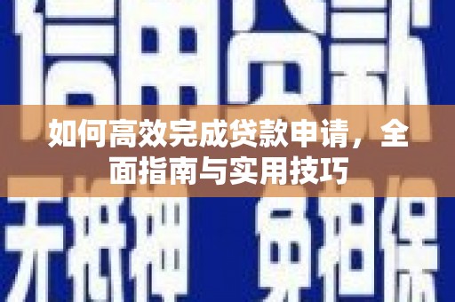 江华如何高效完成贷款申请，全面指南与实用技巧