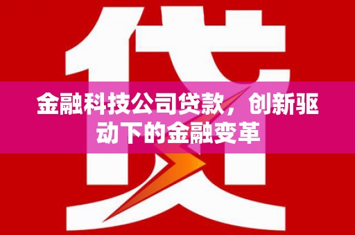 江华金融科技公司贷款，创新驱动下的金融变革