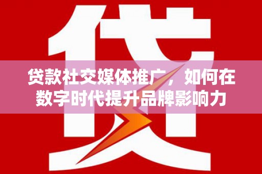 江华贷款社交媒体推广，如何在数字时代提升品牌影响力