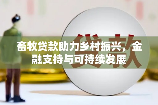 江华畜牧贷款助力乡村振兴，金融支持与可持续发展