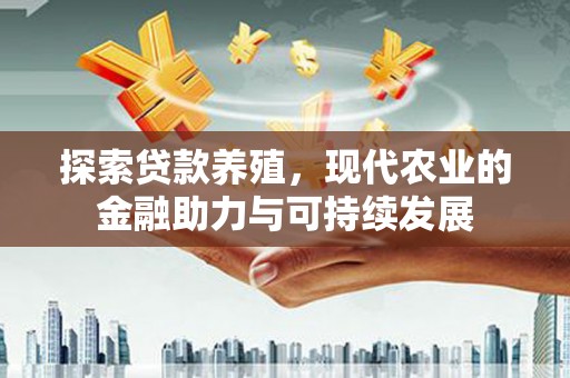 江华探索贷款养殖，现代农业的金融助力与可持续发展
