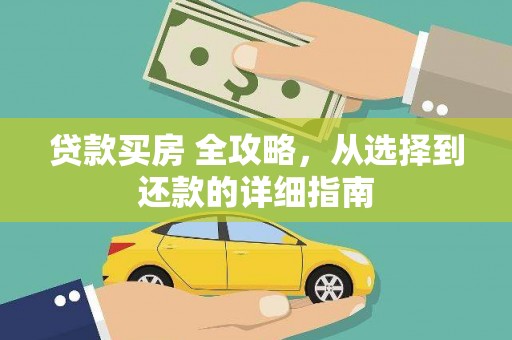江华贷款买房 全攻略，从选择到还款的详细指南