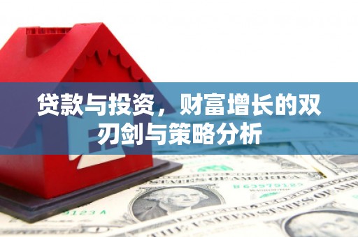 江华贷款与投资，财富增长的双刃剑与策略分析