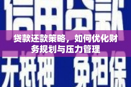 江华贷款还款策略，如何优化财务规划与压力管理