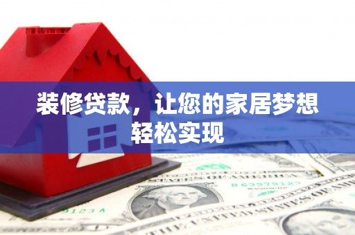 江华装修贷款，让您的家居梦想轻松实现