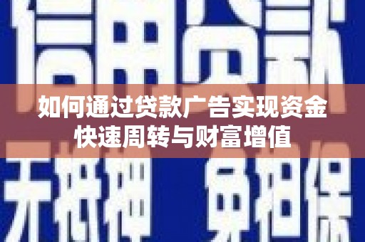 江华如何通过贷款广告实现资金快速周转与财富增值