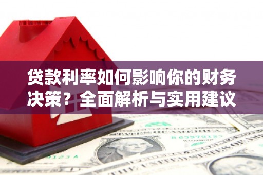 江华贷款利率如何影响你的财务决策？全面解析与实用建议