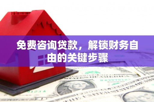 江华免费咨询贷款，解锁财务自由的关键步骤