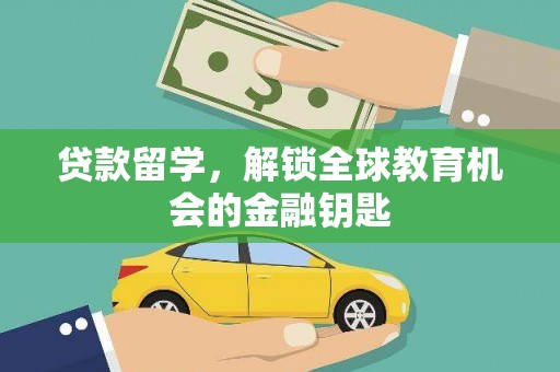 江华贷款留学，解锁全球教育机会的金融钥匙