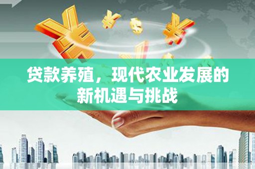 江华贷款养殖，现代农业发展的新机遇与挑战