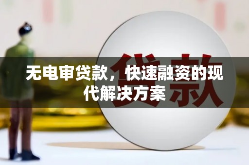 江华无电审贷款，快速融资的现代解决方案