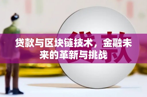 江华贷款与区块链技术，金融未来的革新与挑战
