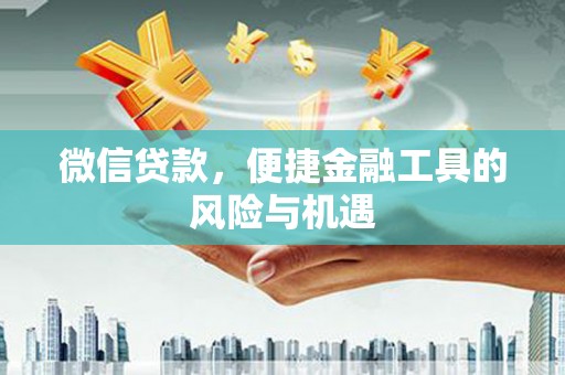 江华微信贷款，便捷金融工具的风险与机遇