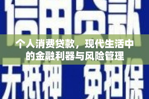 江华个人消费贷款，现代生活中的金融利器与风险管理