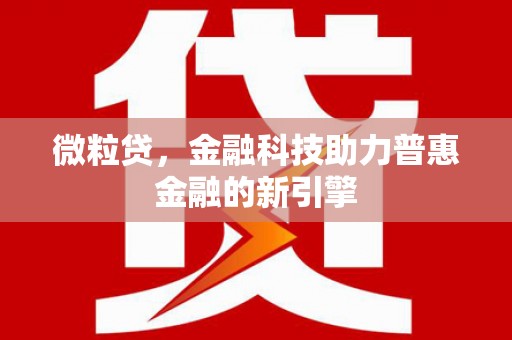 江华微粒贷，金融科技助力普惠金融的新引擎