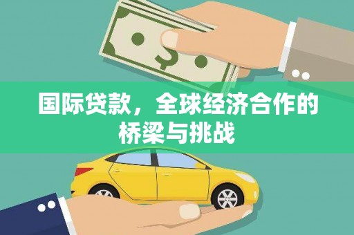 江华国际贷款，全球经济合作的桥梁与挑战