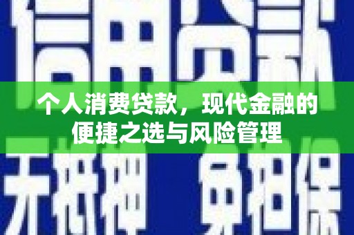 江华个人消费贷款，现代金融的便捷之选与风险管理