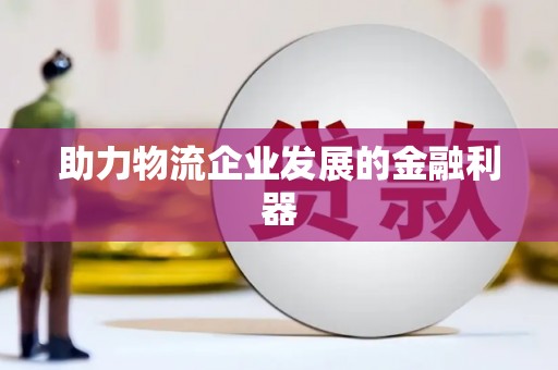 江华助力物流企业发展的金融利器