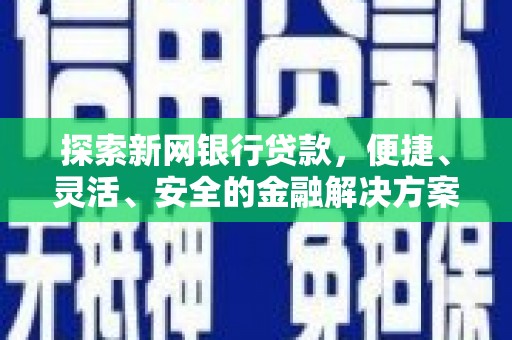 江华探索新网银行贷款，便捷、灵活、安全的金融解决方案