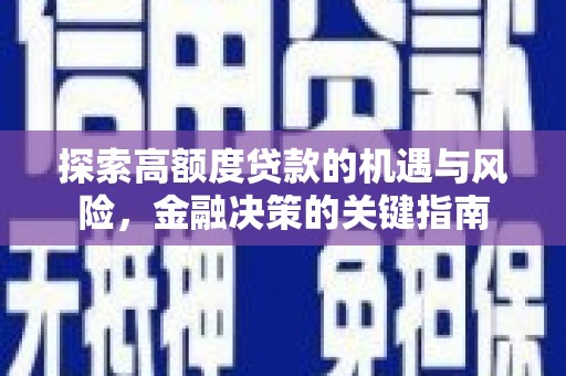 江华探索高额度贷款的机遇与风险，金融决策的关键指南