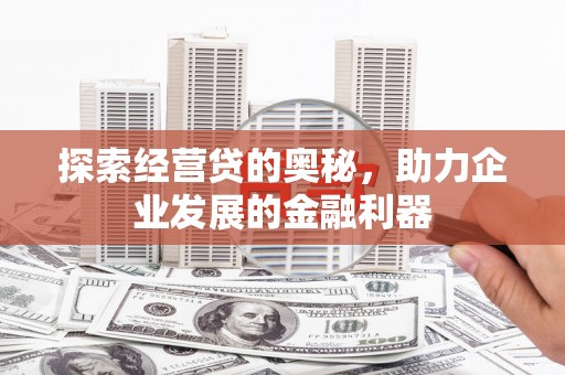 江华探索经营贷的奥秘，助力企业发展的金融利器