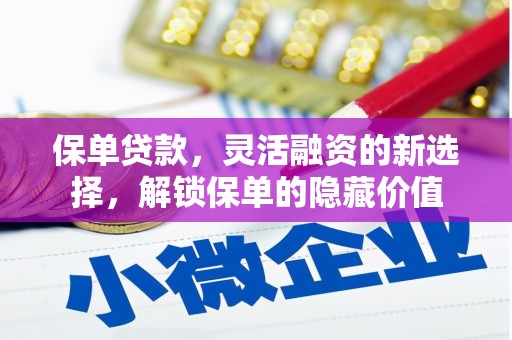江华保单贷款，灵活融资的新选择，解锁保单的隐藏价值