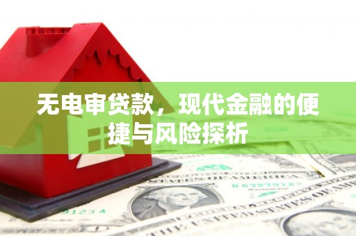 江华无电审贷款，现代金融的便捷与风险探析