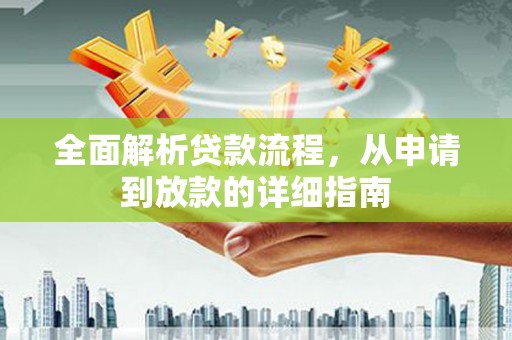 江华全面解析贷款流程，从申请到放款的详细指南