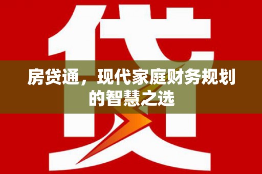 江华房贷通，现代家庭财务规划的智慧之选