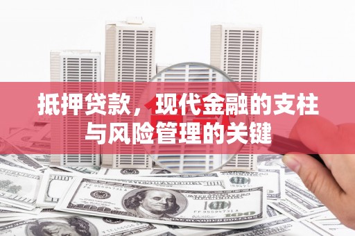 江华抵押贷款，现代金融的支柱与风险管理的关键