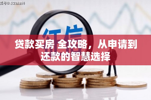 江华贷款买房 全攻略，从申请到还款的智慧选择
