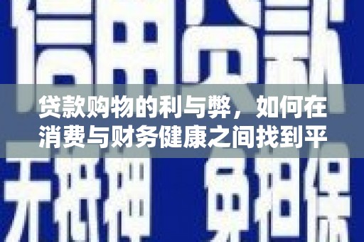 江华贷款购物的利与弊，如何在消费与财务健康之间找到平衡