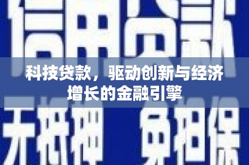 江华科技贷款，驱动创新与经济增长的金融引擎