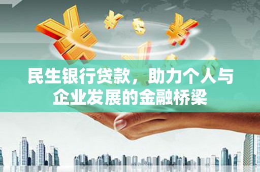 江华民生银行贷款，助力个人与企业发展的金融桥梁