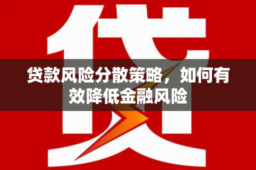 江华贷款风险分散策略，如何有效降低金融风险