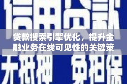 江华贷款搜索引擎优化，提升金融业务在线可见性的关键策略