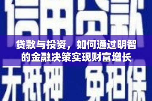 江华贷款与投资，如何通过明智的金融决策实现财富增长