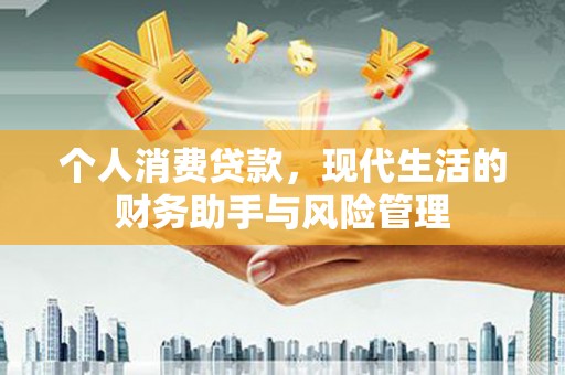 江华个人消费贷款，现代生活的财务助手与风险管理