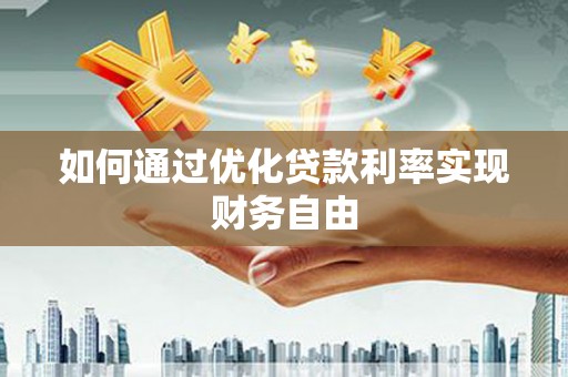 江华如何通过优化贷款利率实现财务自由